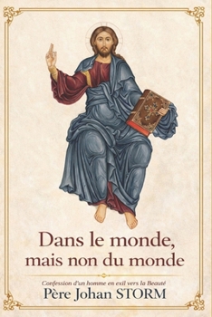 Dans le monde, mais non du monde: Confession d’un homme en exil vers la Beauté (French Edition)