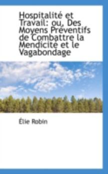Hardcover Hospitalit Et Travail: Ou, Des Moyens PR Ventifs de Combattre La Mendicit Et Le Vagabondage Book