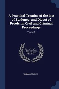 Paperback A Practical Treatise of the law of Evidence, and Digest of Proofs, in Civil and Criminal Proceedings; Volume 1 Book