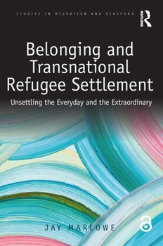 Paperback Belonging and Transnational Refugee Settlement: Unsettling the Everyday and the Extraordinary Book