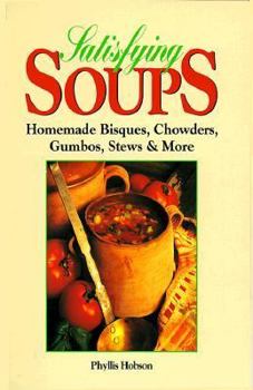 Paperback Satisfying Soups: Homemade Bisques, Chowders, Gumbos, Stews & More Book