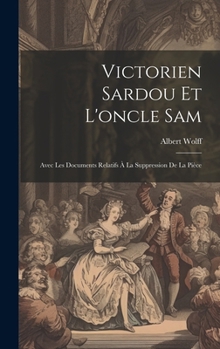 Hardcover Victorien Sardou Et L'oncle Sam: Avec Les Documents Relatifs À La Suppression De La Pièce [French] Book
