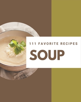Paperback 111 Favorite Soup Recipes: A Soup Cookbook from the Heart! Book