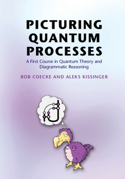 Hardcover Picturing Quantum Processes: A First Course in Quantum Theory and Diagrammatic Reasoning Book