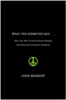 Hardcover What the Dormouse Said: How the Sixties Counterculture Shaped the Personal Computerindustry Book