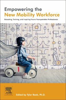Paperback Empowering the New Mobility Workforce: Educating, Training, and Inspiring Future Transportation Professionals Book