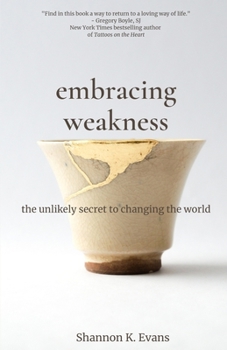 Paperback Embracing Weakness: The Unlikely Secret to Changing the World Book