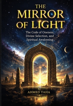 The Mirror of Light: The Code of Oneness, Divine Selection, and Spiritual Awakening