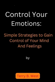 Paperback Control Your Emotions: Simple Strategies to Gain Control of Your Mind And Feelings Book