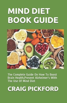 MIND DIET BOOK GUIDE: The Complete Guide On How To Boost Brain Health,Prevent Alzheimer's With The Use Of Mind Diet