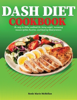 Hardcover Dash Diet Cookbook: An Easy-to-Follow Cookbook for Losing Weight, Increasing Immune System Function, and Lowering Blood Pressure Book