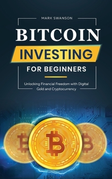 Hardcover Bitcoin Investing for Beginners: Unlocking Financial Freedom with Digital Gold and Cryptocurrency Book