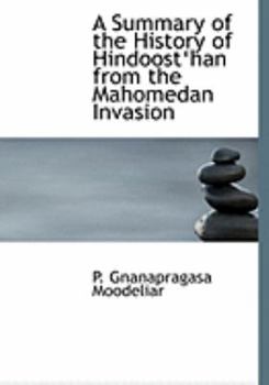 Paperback A Summary of the History of Hindoosta Han from the Mahomedan Invasion [Large Print] Book