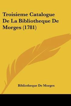 Paperback Troisieme Catalogue De La Bibliotheque De Morges (1781) [French] Book