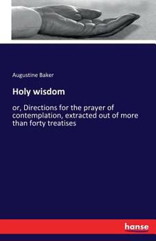 Paperback Holy wisdom: or, Directions for the prayer of contemplation, extracted out of more than forty treatises Book