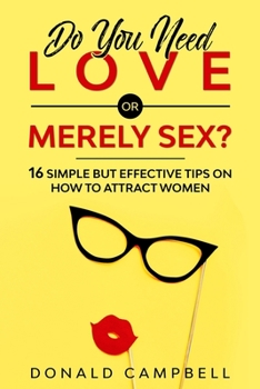 Paperback Do You Need Love or Merely Sex?: 16 Simple but Effective Tips on How to Attract Women Book