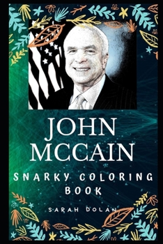John McCain Snarky Coloring Book: An American Politician and Military Officer