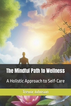 Paperback The Mindful Path to Wellness: A Holistic Approach to Self-Care Book