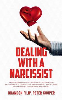 Paperback Dealing with a Narcissist: Understanding a Narcissist, Having excellent knowledge about Narcissists' Techniques, Avoiding a Narcissist, A Relatio Book