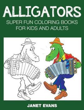 Alligator: Super-Fun-Malbuch-Serie Fur Kinder Und Erwachsene (Bonus: 20 Skizze Seiten)