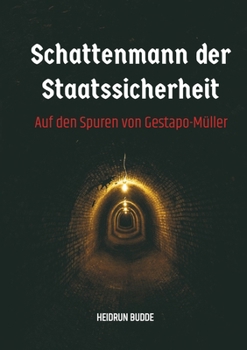 Schattenmann der Staatssicherheit: Auf den Spuren von Gestapo-Müller (German Edition)