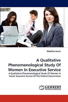 Paperback A Qualitative Phenomenological Study Of Women In Executive Service Book