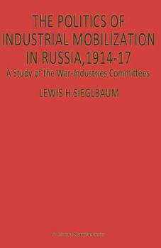 Paperback The Politics of Industrial Mobilization in Russia, 1914-17: A Study of the War-Industries Committees Book