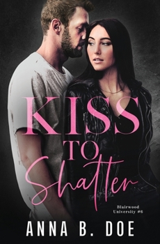 Kiss To Shatter: A Brother's Best Friend College Sports Romance - Book #6 of the Blairwood University