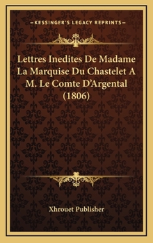 Hardcover Lettres Inedites de Madame La Marquise Du Chastelet A M. Le Comte D'Argental (1806) [French] Book