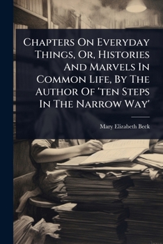 Chapters On Everyday Things, Or, Histories And Marvels In Common Life, By The Author Of 'ten Steps In The Narrow Way'