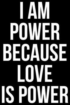 I AM Power Because Love Is Power: Writing Notebook 6" x 9" 120 Pages. Notebook for Note Taking, Diary, Journaling, Gratitude and Reminders for Girls, Women and Men