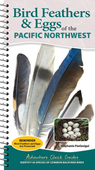Bird Feathers & Eggs of the Northwest: Identify 40 Species of Common Backyard Birds