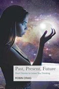 Paperback Past, Present, Future: Short Stories to Leave You Thinking Book