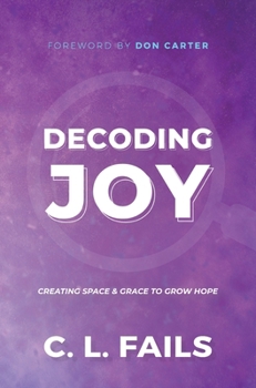 Hardcover Decoding Joy: Creating Space & Grace to Grow Hope Book