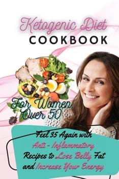 Paperback Ketogenic Diet Cookbook For Women Over 50: Feel 35 Again with Anti - Inflammatory Recipes to Lose Belly Fat and Increase Your Energy Book