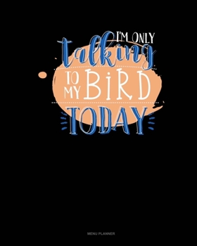 Paperback I'm Only Talking To My Bird Today: Menu Planner Book