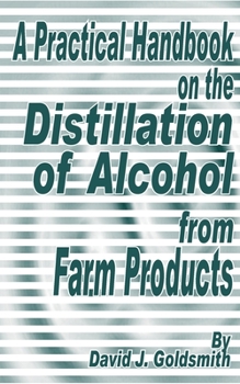 Paperback A Practical Handbook on the Distillation of Alcohol from Farm Products Book
