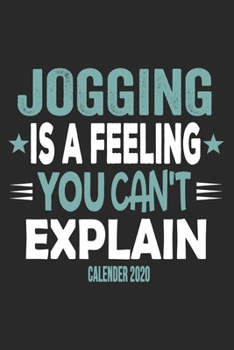 Jogging Is A Feeling You Can't Explain Calender 2020: Funny Cool Jogging Calender 2020 | Monthly & Weekly Planner - 6x9 - 128 Pages -  Cute Gift For Marathon Runners, Joggers, Running Enthusiasts