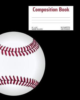Composition Book: Baseball; Wide Ruled; 8 X 10; 50 Sheets/100 Pages