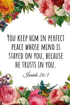 Paperback You Keep Him in Perfect Peace Whose Mind Is Stayed on You, Because He Trusts in You. Isaiah 26: 3: A Wide Ruled Notebook Book