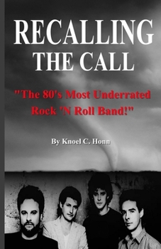 Paperback Recalling The Call: The 80's Most Underrated Rock 'N Roll Band! Book