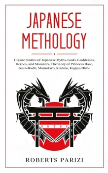 Paperback Japanese Mythology: Classic Stories of Japanese Myths, Gods, Goddesses, Heroes, and Monsters, The Story of Princess Hase, Issun-Boshi, Mom Book