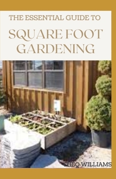 Paperback The Essential Guide to Square Foot Gardening: The Absolute Way to Grow More in Less Space Book