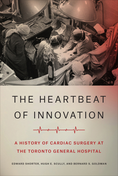 Hardcover The Heartbeat of Innovation: A History of Cardiac Surgery at the Toronto General Hospital Book