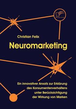 Paperback Neuromarketing: Ein innovativer Ansatz zur Erklärung des Konsumentenverhaltens unter Berücksichtigung der Wirkung von Marken [German] Book