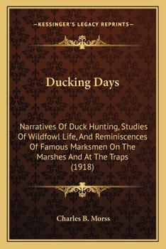 Paperback Ducking Days: Narratives Of Duck Hunting, Studies Of Wildfowl Life, And Reminiscences Of Famous Marksmen On The Marshes And At The T Book