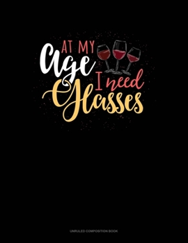At My Age I Need Glasses: Unruled Composition Book