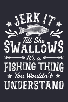 Jerk It Till She Swallows Its a Fishing Thing You Wouldnt Understand: Fishing Lined Notebook, Journal, Organizer, Diary, Composition Notebook, Gifts for Fishermen and Fishing Lovers