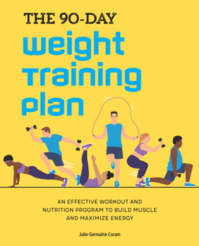 Paperback The 90-Day Weight Training Plan: An Effective Workout and Nutrition Program to Build Muscle and Maximize Energy Book