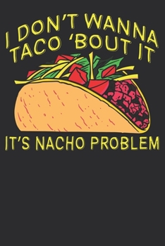 Paperback I Don't Wanna Taco 'Bout It, It's Nacho Problem: Nachos: People who love Funny Nachos, Humor, I Don't Wanna Taco Bout It It's Nacho Problem, nachos, c Book